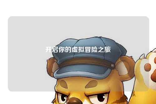 开启你的虚拟冒险之旅
